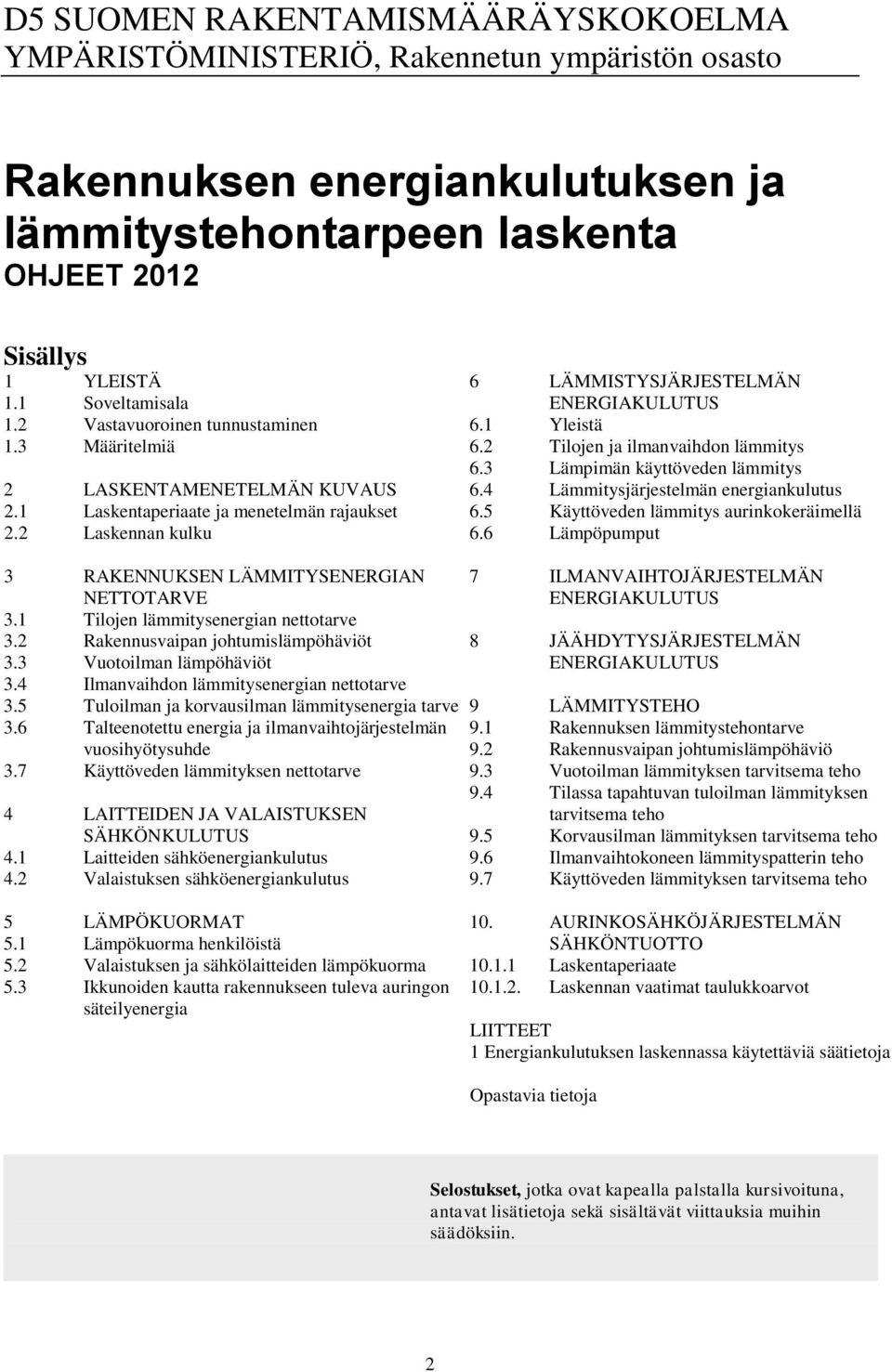 1 Yleistä 6.2 Tilojen ja ilmanvaihdon lämmitys 6.3 Lämpimän käyttöveden lämmitys 6.4 Lämmitysjärjestelmän energiankulutus 6.5 Käyttöveden lämmitys aurinkokeräimellä 6.