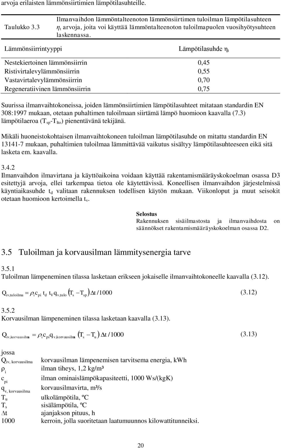 Lämmönsiirrintyyppi Lämpötilasuhde η t Nestekiertoinen lämmönsiirrin 0,45 Ristivirtalevylämmönsiirrin 0,55 Vastavirtalevylämmönsiirrin 0,70 Regeneratiivinen lämmönsiirrin 0,75 Suurissa