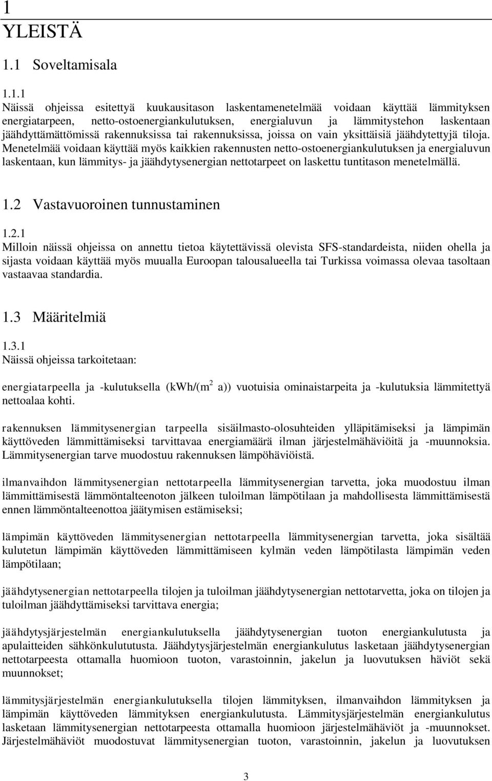 Menetelmää voidaan käyttää myös kaikkien rakennusten netto-ostoenergiankulutuksen ja energialuvun laskentaan, kun lämmitys- ja jäähdytysenergian nettotarpeet on laskettu tuntitason menetelmällä. 1.