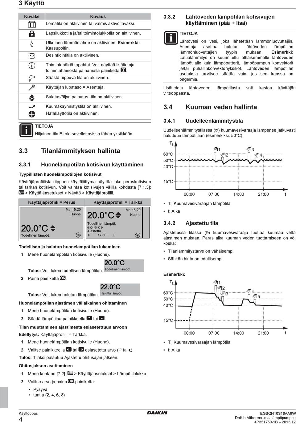 Säästä riippuva tila on aktiivinen. Käyttäjän lupataso = Asentaja. Sulatus/öljyn palautus tila on aktiivinen. Kuumakäynnistystila on aktiivinen. Hätäkäyttötila on aktiivinen.