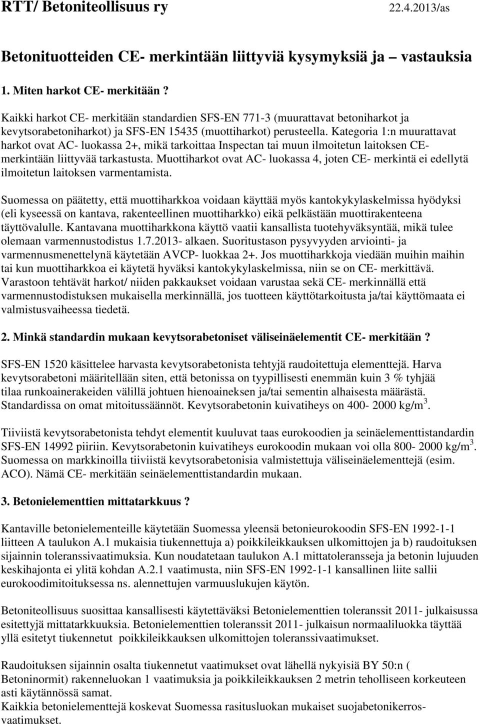 Kategoria 1:n muurattavat harkot ovat AC- luokassa 2+, mikä tarkoittaa Inspectan tai muun ilmoitetun laitoksen CEmerkintään liittyvää tarkastusta.