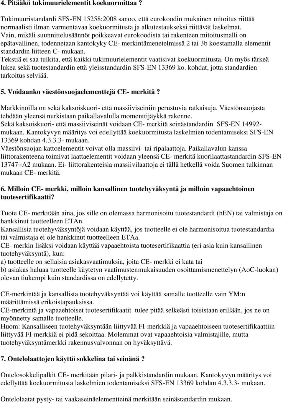 Vain, mikäli suunnittelusäännöt poikkeavat eurokoodista tai rakenteen mitoitusmalli on epätavallinen, todennetaan kantokyky CE- merkintämenetelmissä 2 tai 3b koestamalla elementit standardin liitteen