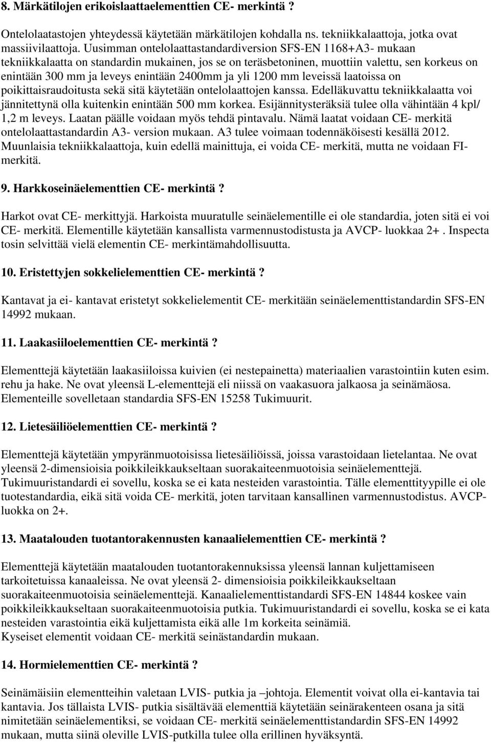 2400mm ja yli 1200 mm leveissä laatoissa on poikittaisraudoitusta sekä sitä käytetään ontelolaattojen kanssa. Edelläkuvattu tekniikkalaatta voi jännitettynä olla kuitenkin enintään 500 mm korkea.