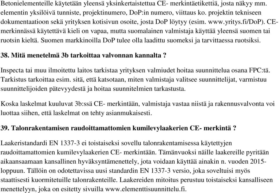 CEmerkinnässä käytettävä kieli on vapaa, mutta suomalainen valmistaja käyttää yleensä suomen tai ruotsin kieltä. Suomen markkinoilla DoP tulee olla laadittu suomeksi ja tarvittaessa ruotsiksi. 38.