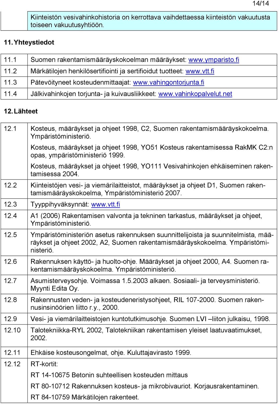 vahinkopalvelut.net 12. Lähteet 12.1 Kosteus, määräykset ja ohjeet 1998, C2, Suomen rakentamismääräyskokoelma. Ympäristöministeriö.