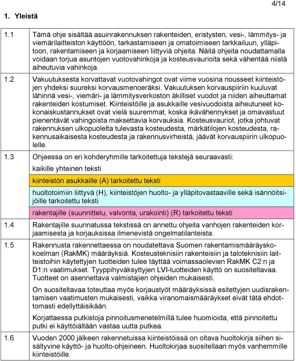 liittyviä ohjeita. Näitä ohjeita noudattamalla voidaan torjua asuntojen vuotovahinkoja ja kosteusvaurioita sekä vähentää niistä aiheutuvia vahinkoja. 1.