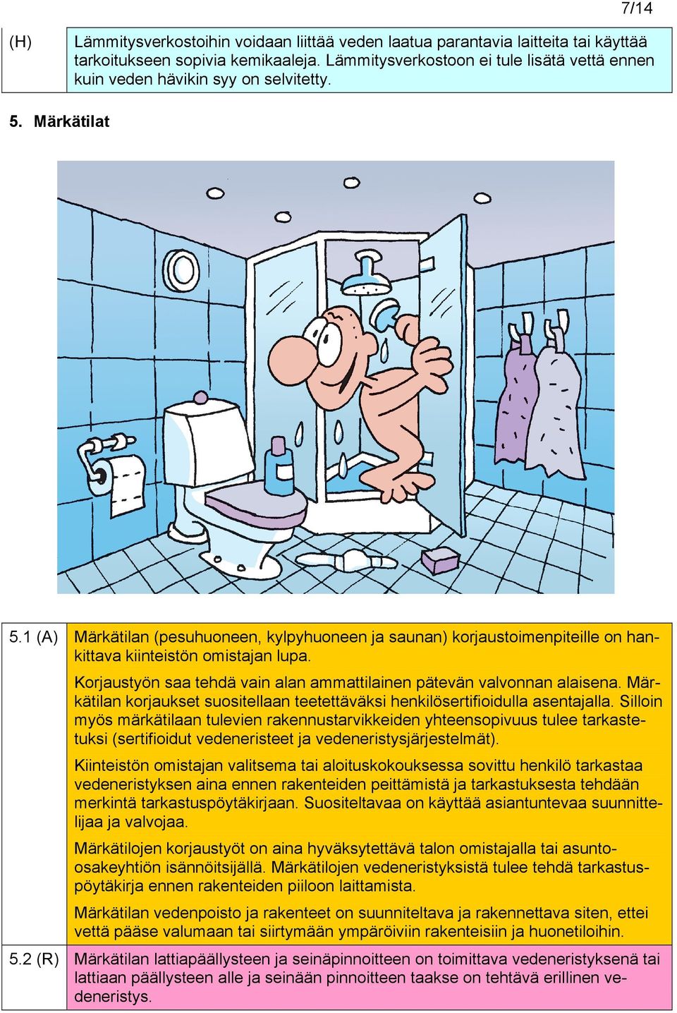 1 Märkätilan (pesuhuoneen, kylpyhuoneen ja saunan) korjaustoimenpiteille on hankittava kiinteistön omistajan lupa. Korjaustyön saa tehdä vain alan ammattilainen pätevän valvonnan alaisena.