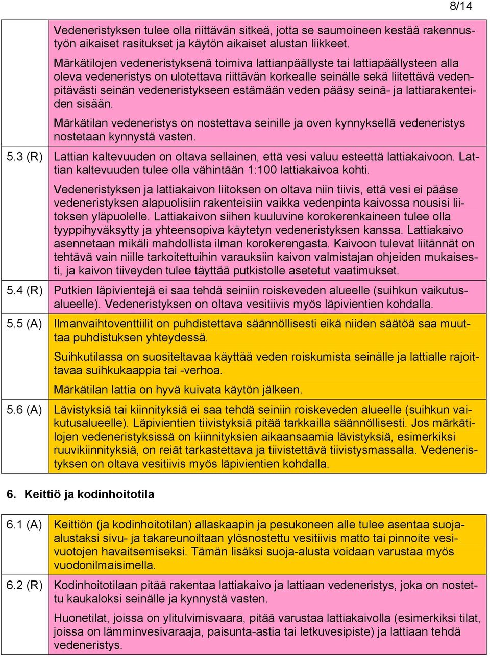 estämään veden pääsy seinä- ja lattiarakenteiden sisään. Märkätilan vedeneristys on nostettava seinille ja oven kynnyksellä vedeneristys nostetaan kynnystä vasten. 5.