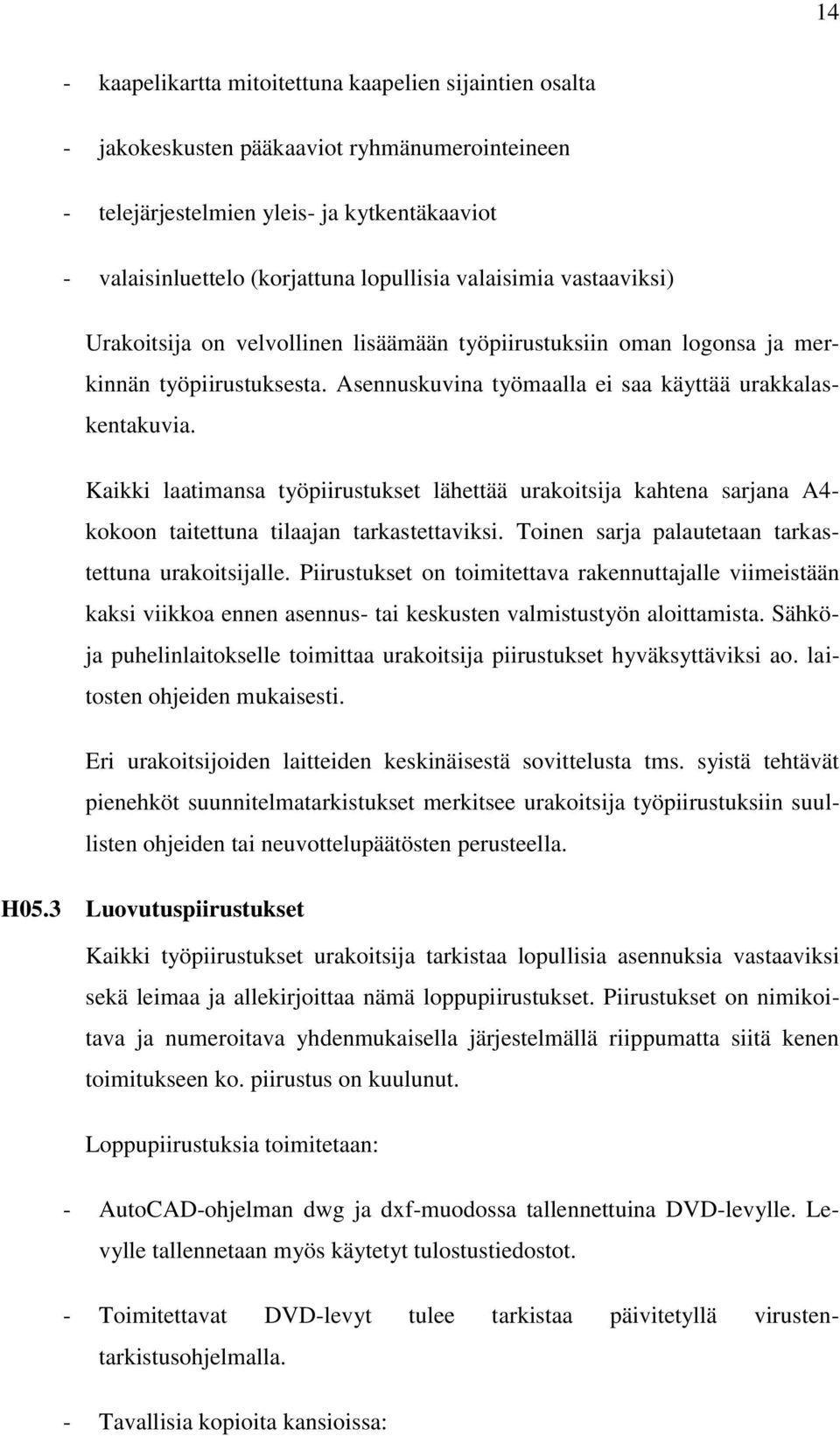 Kaikki laatimansa työpiirustukset lähettää urakoitsija kahtena sarjana A4- kokoon taitettuna tilaajan tarkastettaviksi. Toinen sarja palautetaan tarkastettuna urakoitsijalle.