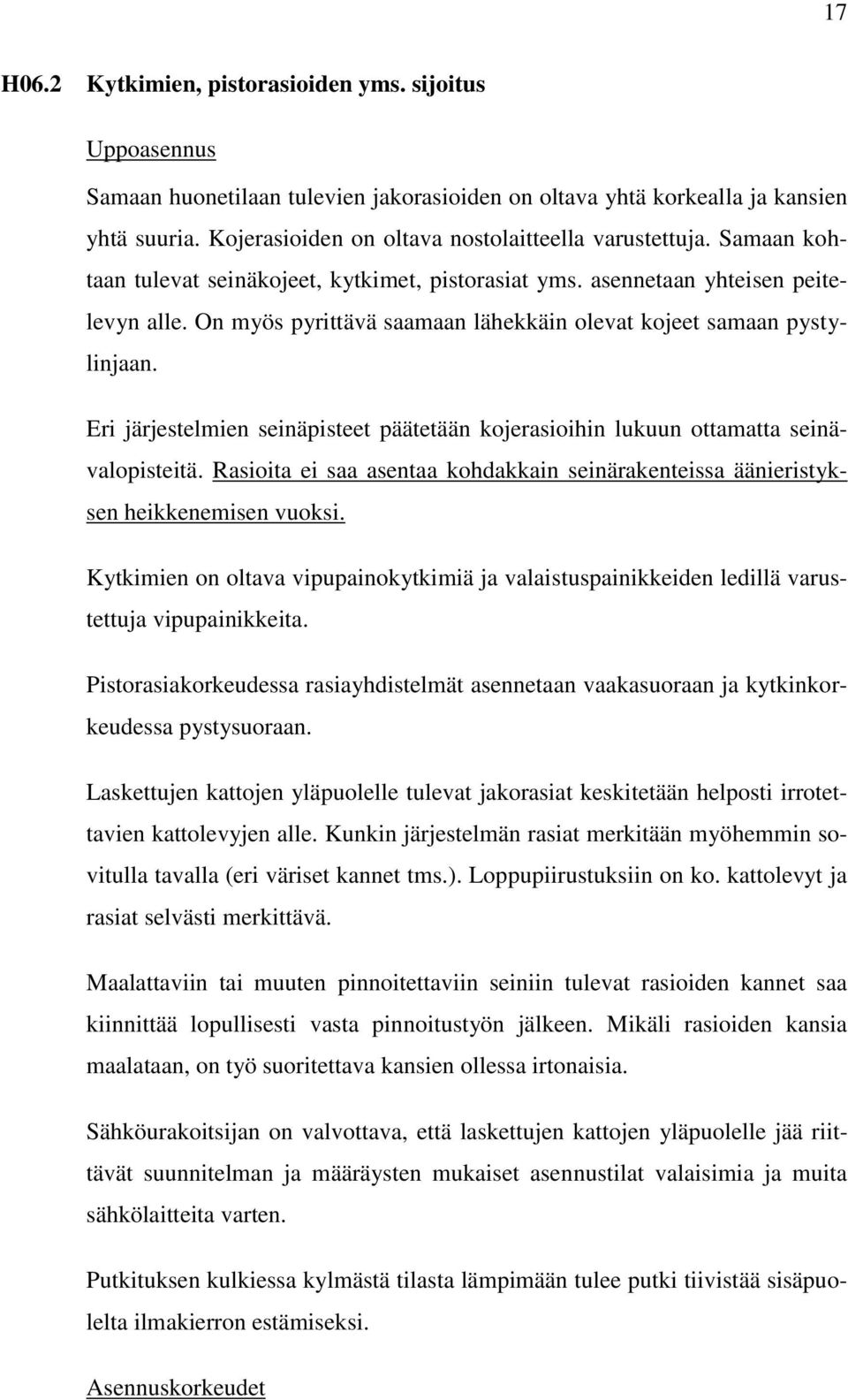 On myös pyrittävä saamaan lähekkäin olevat kojeet samaan pystylinjaan. Eri järjestelmien seinäpisteet päätetään kojerasioihin lukuun ottamatta seinävalopisteitä.