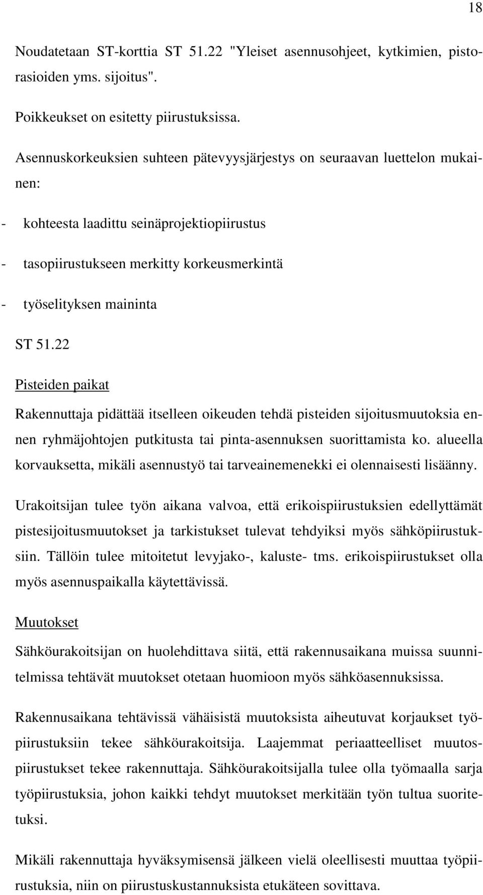 22 Pisteiden paikat Rakennuttaja pidättää itselleen oikeuden tehdä pisteiden sijoitusmuutoksia ennen ryhmäjohtojen putkitusta tai pinta-asennuksen suorittamista ko.