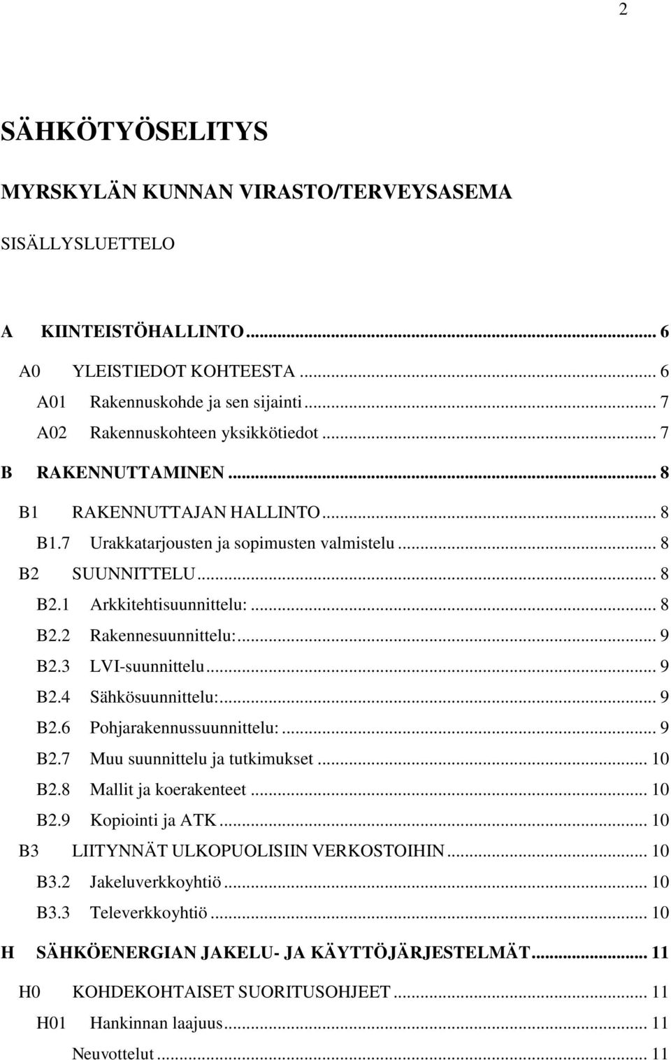 3 LVI-suunnittelu... 9 B2.4 Sähkösuunnittelu:... 9 B2.6 Pohjarakennussuunnittelu:... 9 B2.7 Muu suunnittelu ja tutkimukset... 10 B2.8 Mallit ja koerakenteet... 10 B2.9 Kopiointi ja ATK.