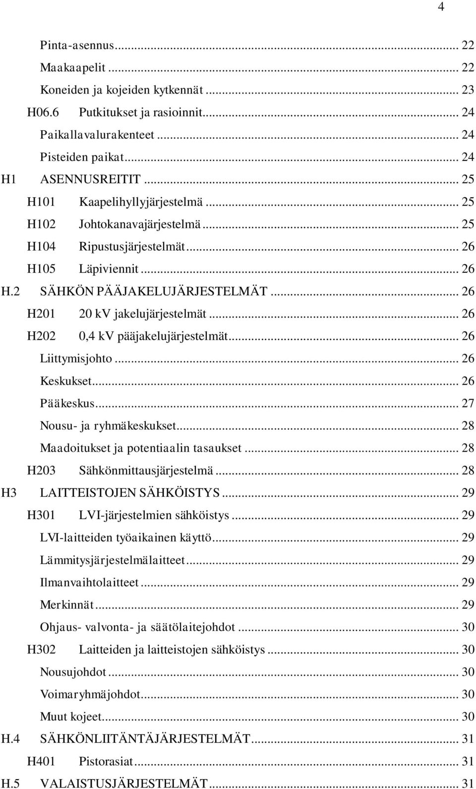 .. 26 H202 0,4 kv pääjakelujärjestelmät... 26 Liittymisjohto... 26 Keskukset... 26 Pääkeskus... 27 Nousu- ja ryhmäkeskukset... 28 Maadoitukset ja potentiaalin tasaukset.