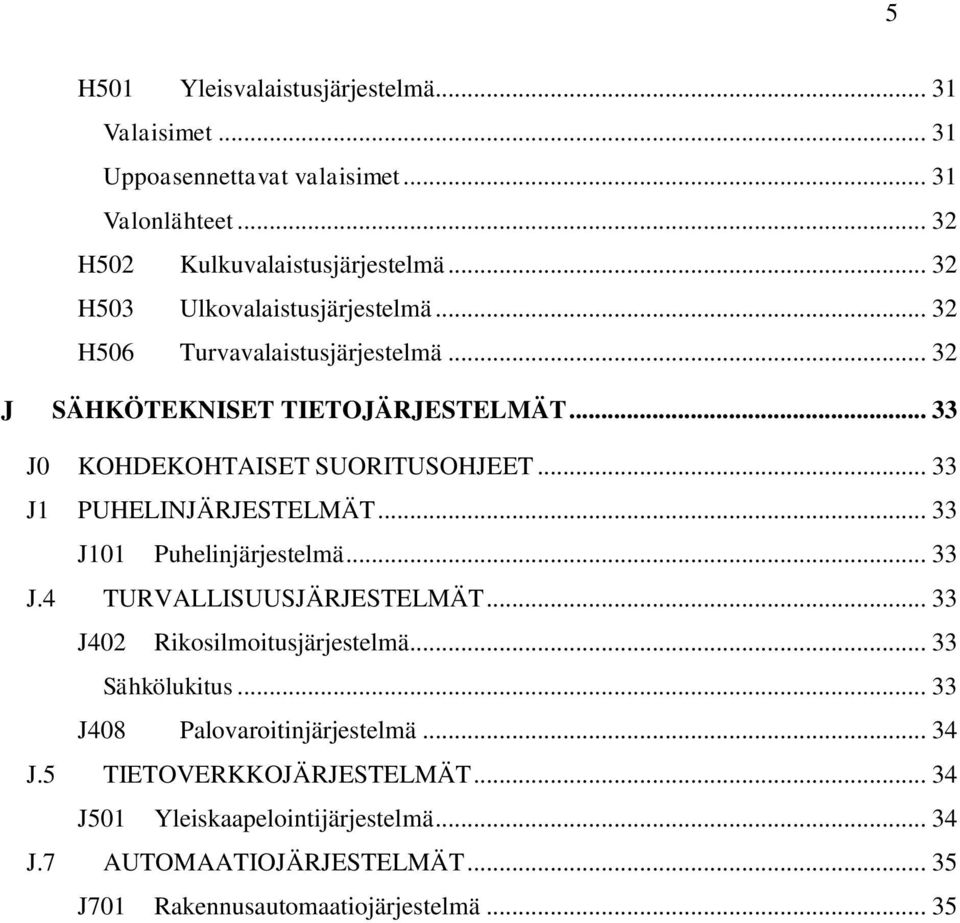 .. 33 J1 PUHELINJÄRJESTELMÄT... 33 J101 Puhelinjärjestelmä... 33 J.4 TURVALLISUUSJÄRJESTELMÄT... 33 J402 Rikosilmoitusjärjestelmä... 33 Sähkölukitus.