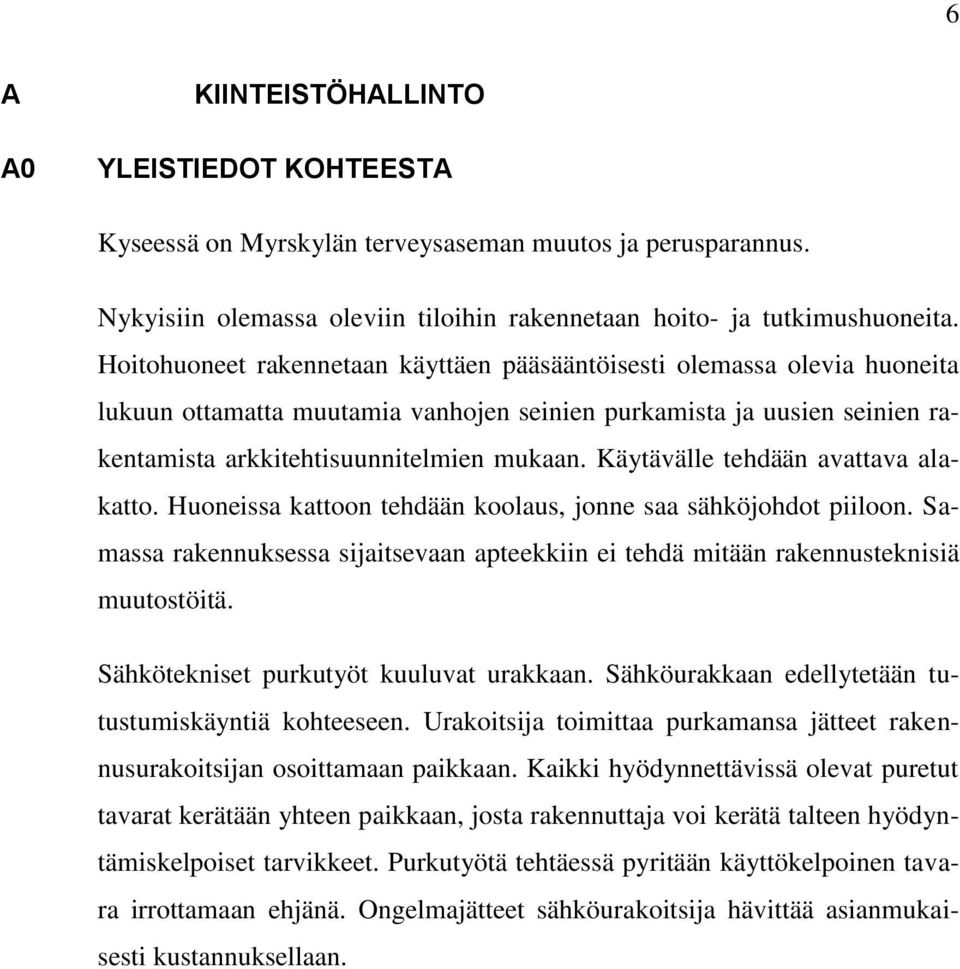 Käytävälle tehdään avattava alakatto. Huoneissa kattoon tehdään koolaus, jonne saa sähköjohdot piiloon. Samassa rakennuksessa sijaitsevaan apteekkiin ei tehdä mitään rakennusteknisiä muutostöitä.