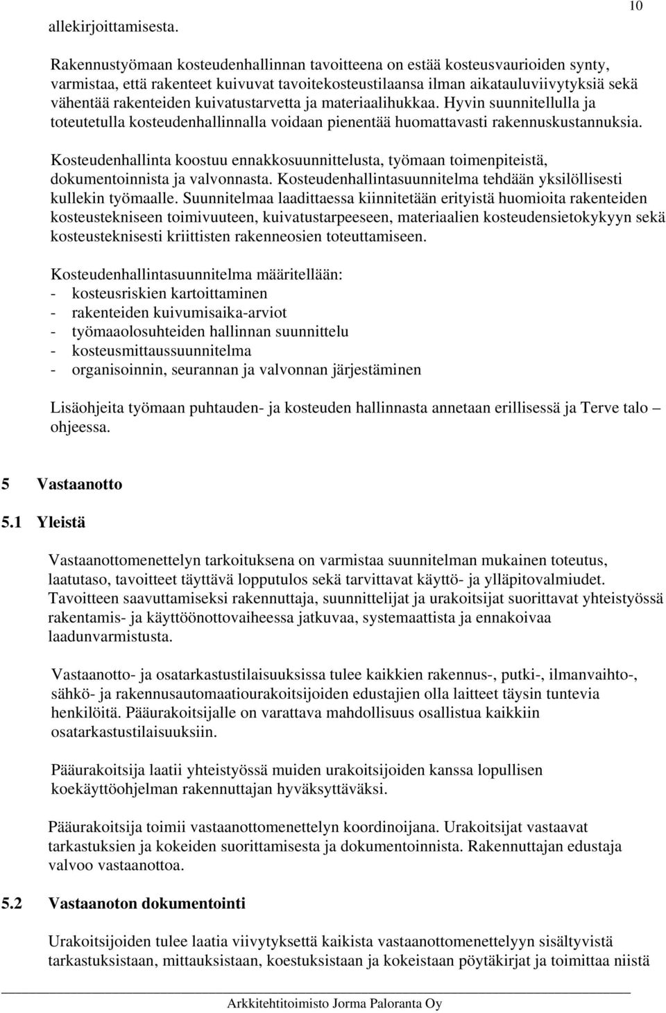 kuivatustarvetta ja materiaalihukkaa. Hyvin suunnitellulla ja toteutetulla kosteudenhallinnalla voidaan pienentää huomattavasti rakennuskustannuksia.