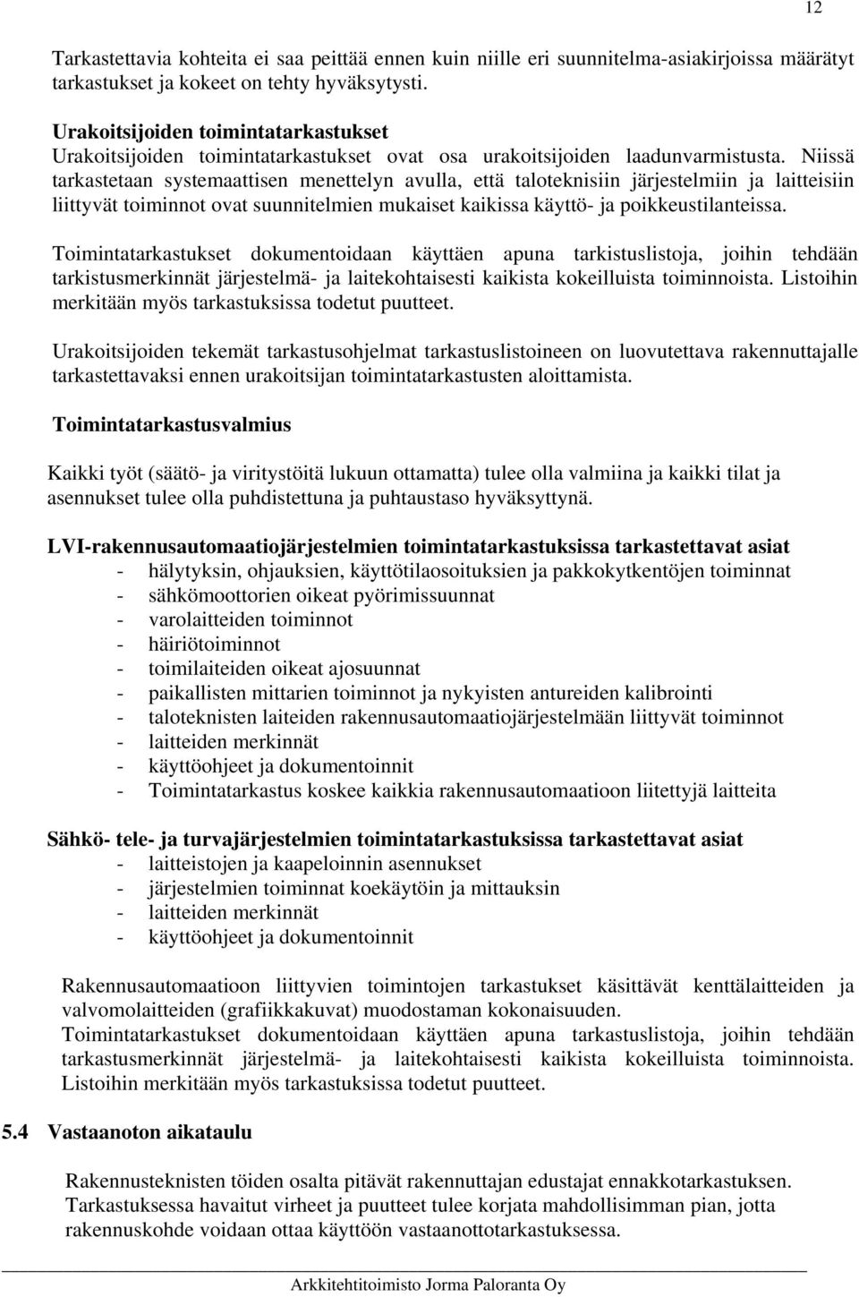 Niissä tarkastetaan systemaattisen menettelyn avulla, että taloteknisiin järjestelmiin ja laitteisiin liittyvät toiminnot ovat suunnitelmien mukaiset kaikissa käyttö- ja poikkeustilanteissa.