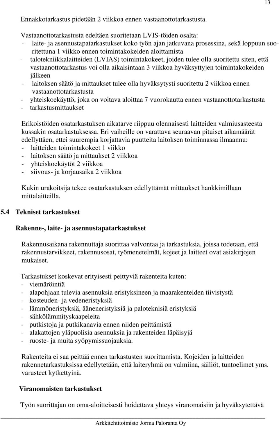 aloittamista - talotekniikkalaitteiden (LVIAS) toimintakokeet, joiden tulee olla suoritettu siten, että vastaanottotarkastus voi olla aikaisintaan 3 viikkoa hyväksyttyjen toimintakokeiden jälkeen -