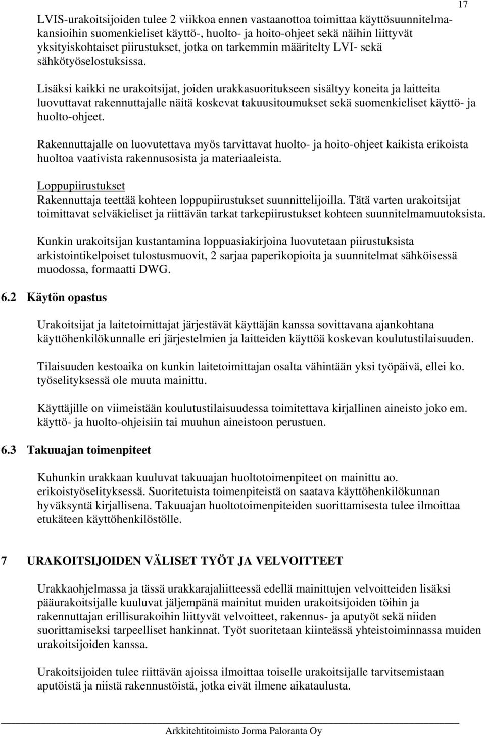 17 Lisäksi kaikki ne urakoitsijat, joiden urakkasuoritukseen sisältyy koneita ja laitteita luovuttavat rakennuttajalle näitä koskevat takuusitoumukset sekä suomenkieliset käyttö- ja huolto-ohjeet.