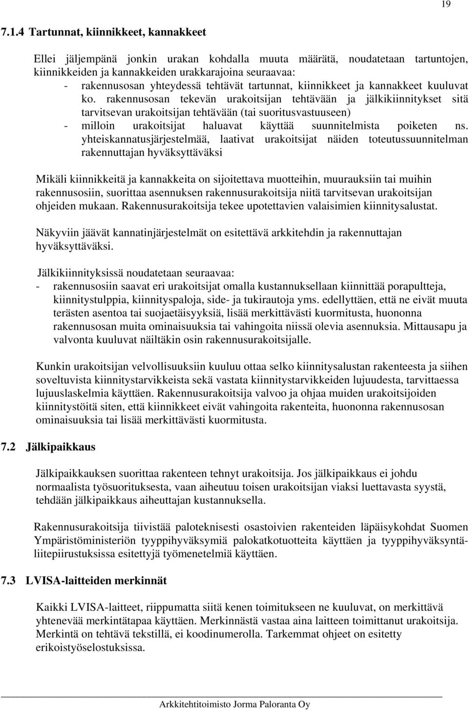 rakennusosan tekevän urakoitsijan tehtävään ja jälkikiinnitykset sitä tarvitsevan urakoitsijan tehtävään (tai suoritusvastuuseen) - milloin urakoitsijat haluavat käyttää suunnitelmista poiketen ns.