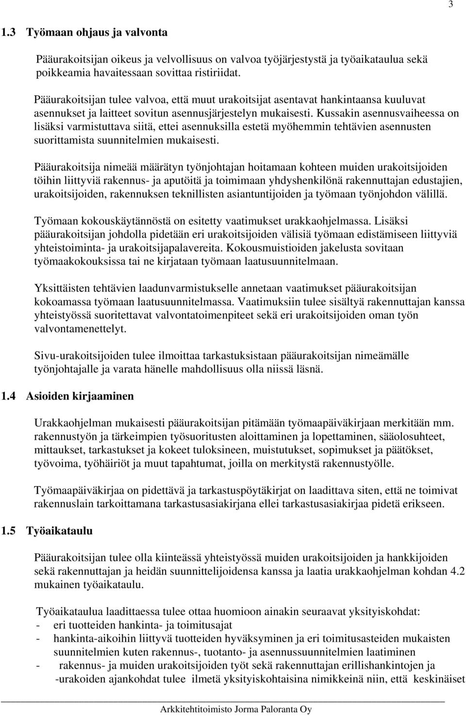 Kussakin asennusvaiheessa on lisäksi varmistuttava siitä, ettei asennuksilla estetä myöhemmin tehtävien asennusten suorittamista suunnitelmien mukaisesti.