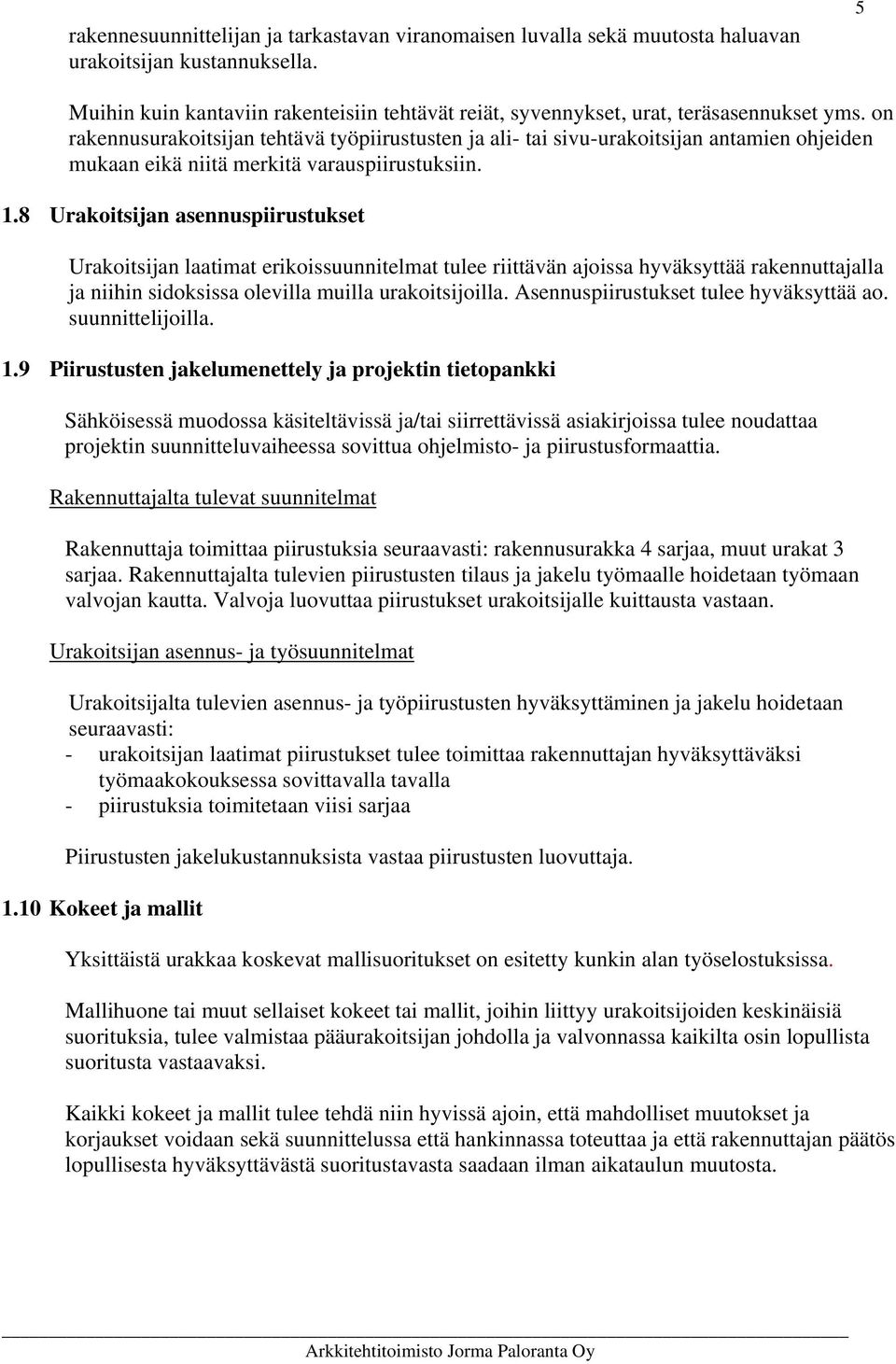 on rakennusurakoitsijan tehtävä työpiirustusten ja ali- tai sivu-urakoitsijan antamien ohjeiden mukaan eikä niitä merkitä varauspiirustuksiin. 1.