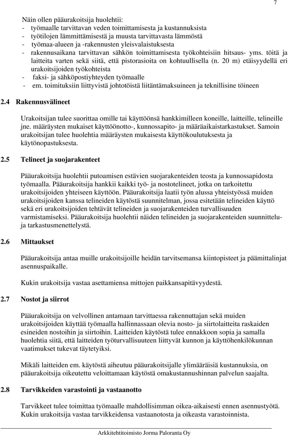 20 m) etäisyydellä eri urakoitsijoiden työkohteista - faksi- ja sähköpostiyhteyden työmaalle - em. toimituksiin liittyvistä johtotöistä liitäntämaksuineen ja teknillisine töineen 2.