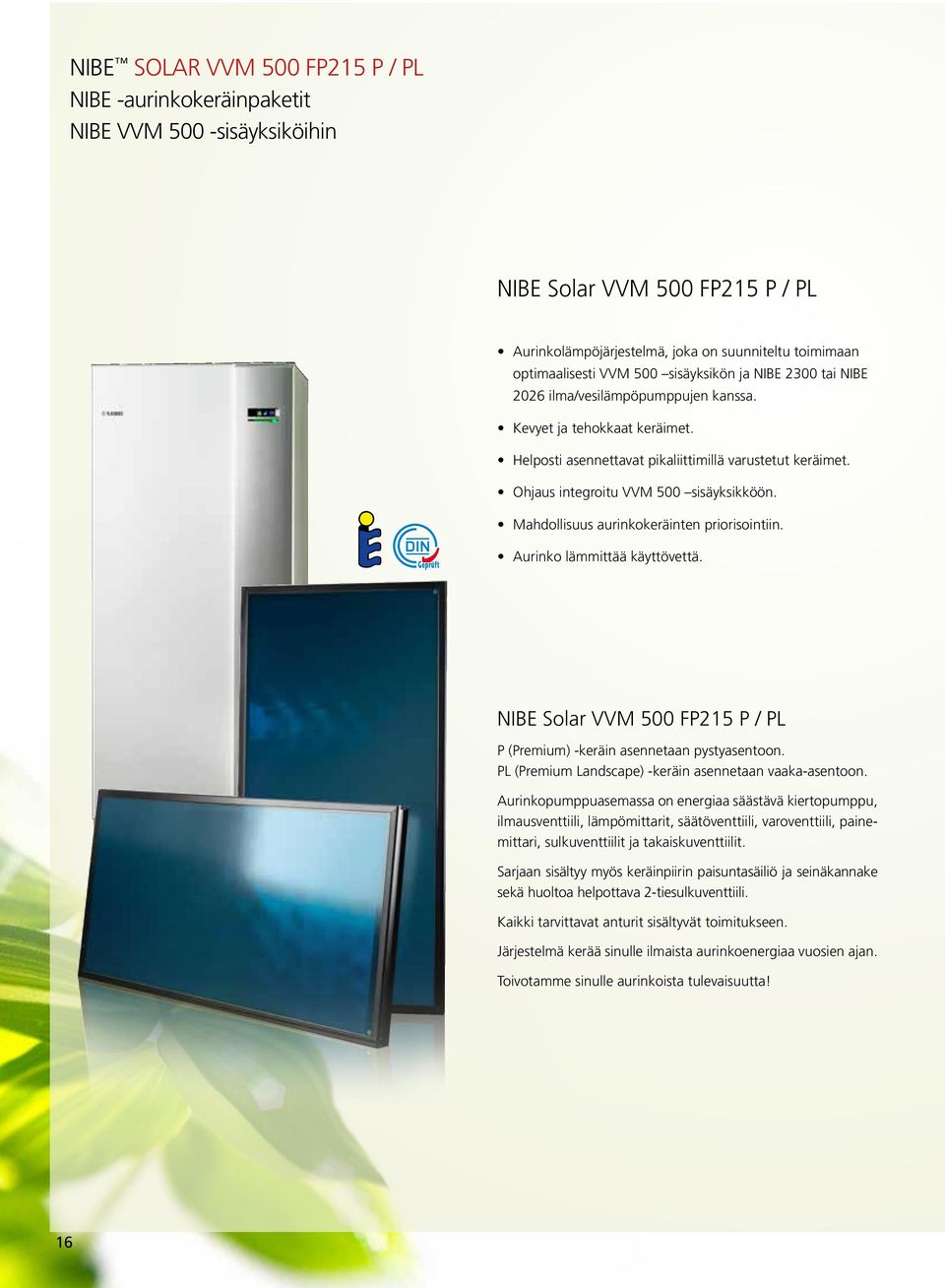 Mahdollisuus aurinkokeräinten priorisointiin. Aurinko lämmittää käyttövettä. NIBE Solar VVM 500 FP215 P / PL P (Premium) -keräin asennetaan pystyasentoon.
