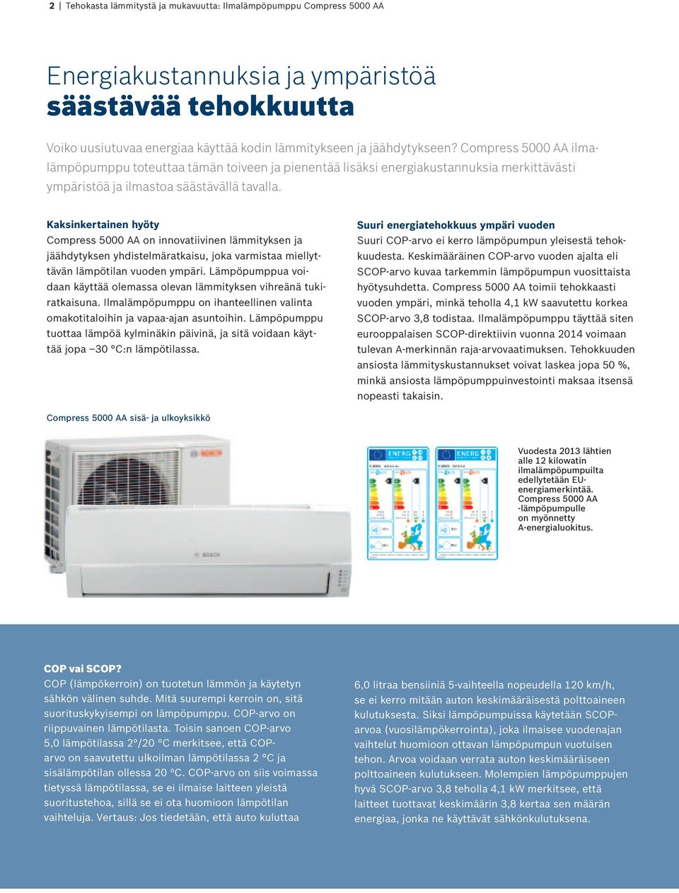 Kaksinkertainen hyöty Compress 5000 AA on innovatiivinen lämmityksen ja jäähdytyksen yhdistelmäratkaisu, joka varmistaa miellyttävän lämpötilan vuoden ympäri.