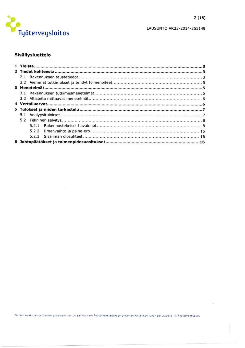 ..... 6 5 Tulokset ja niiden tarkastelu... 7 5. Analyysitulokset................................................................ 7 5.2 Tekninen selvitys.............................................................................. 8 5.