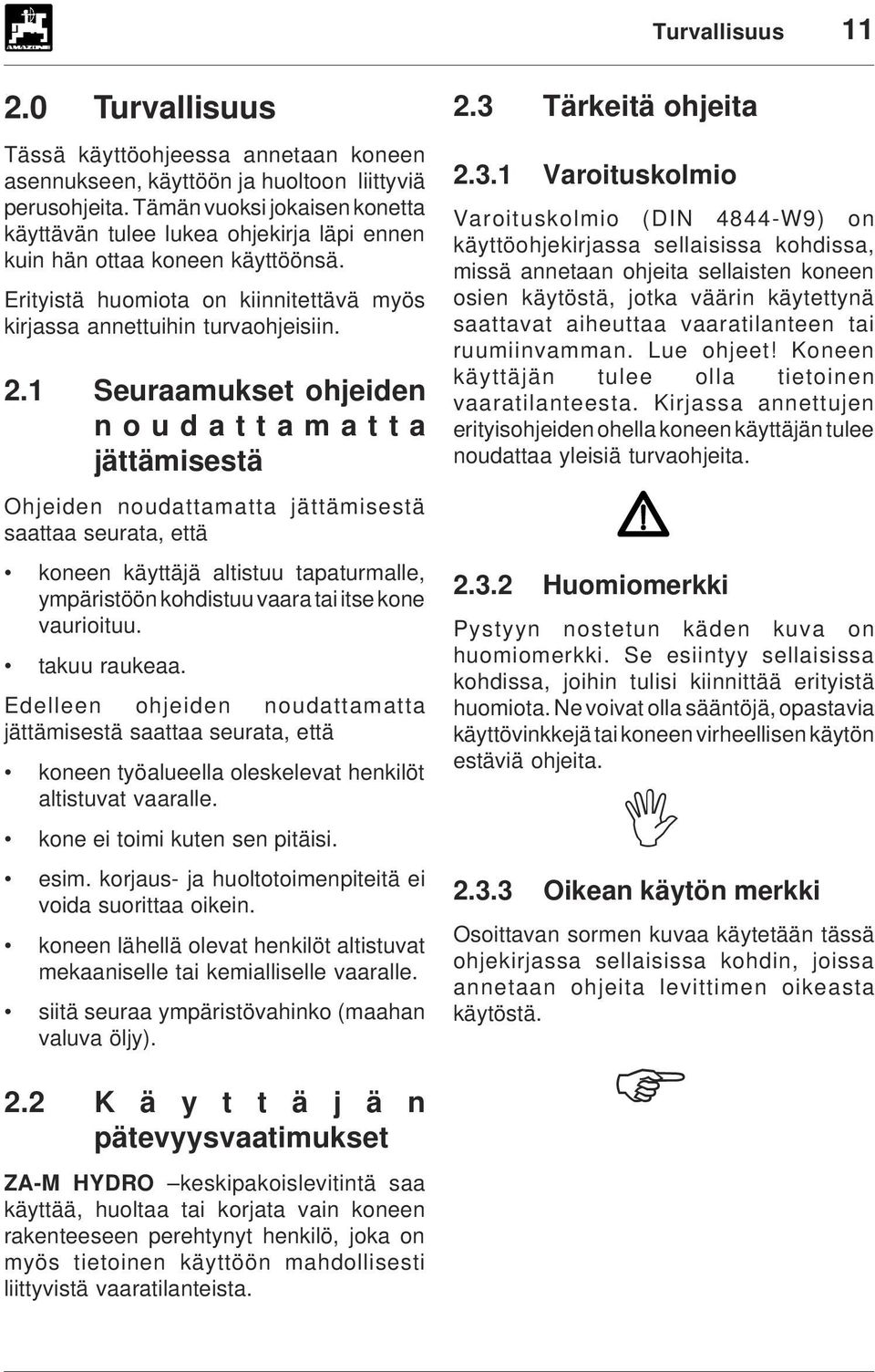 1 Seuraamukset ohjeiden noudattamatta jättämisestä Ohjeiden noudattamatta jättämisestä saattaa seurata, että koneen käyttäjä altistuu tapaturmalle, ympäristöön kohdistuu vaara tai itse kone