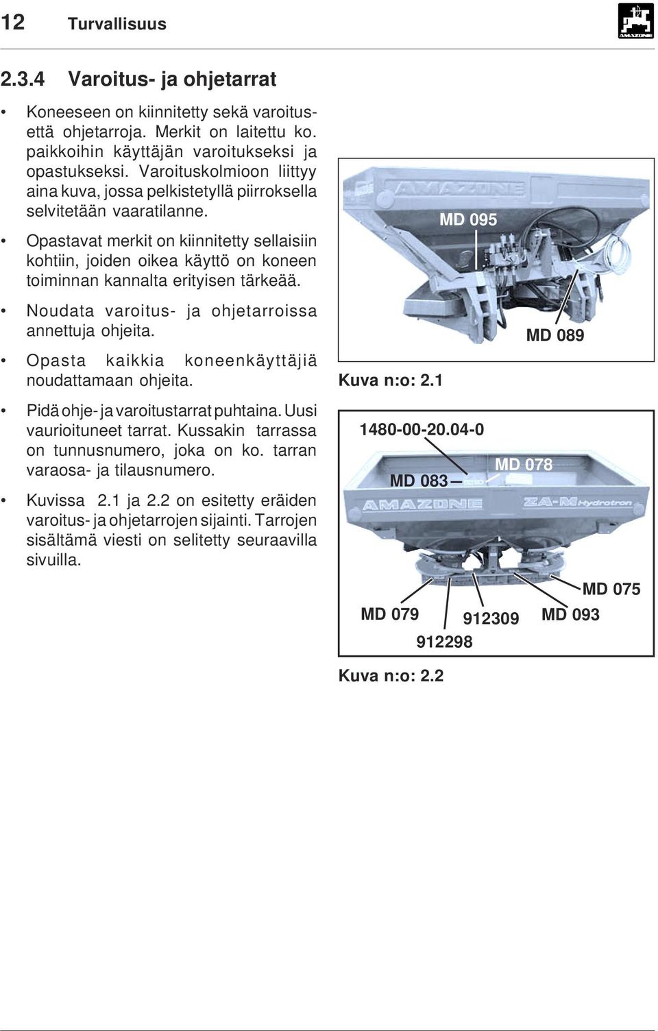 Opastavat merkit on kiinnitetty sellaisiin kohtiin, joiden oikea käyttö on koneen toiminnan kannalta erityisen tärkeää. Noudata varoitus- ja ohjetarroissa annettuja ohjeita.