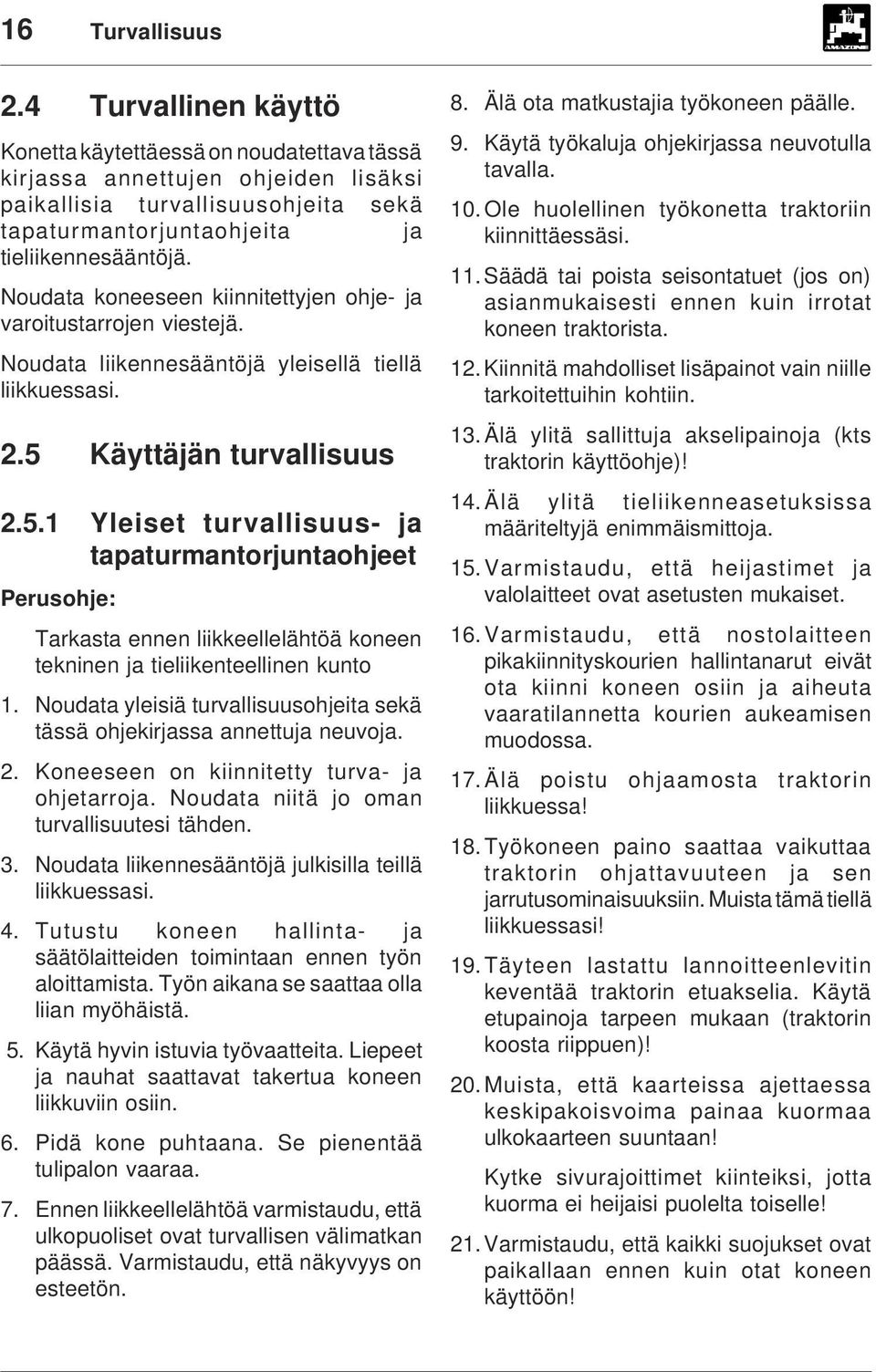 Noudata koneeseen kiinnitettyjen ohje- ja varoitustarrojen viestejä. Noudata liikennesääntöjä yleisellä tiellä liikkuessasi. 2.5 