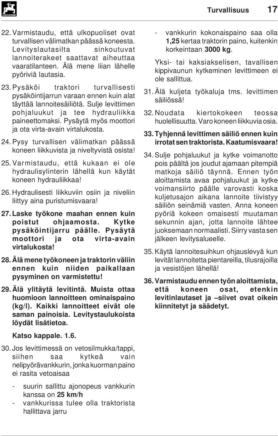 Sulje levittimen pohjaluukut ja tee hydrauliikka paineettomaksi. Pysäytä myös moottori ja ota virta-avain virtalukosta. 24.Pysy turvallisen välimatkan päässä koneen liikkuvista ja niveltyvistä osista!