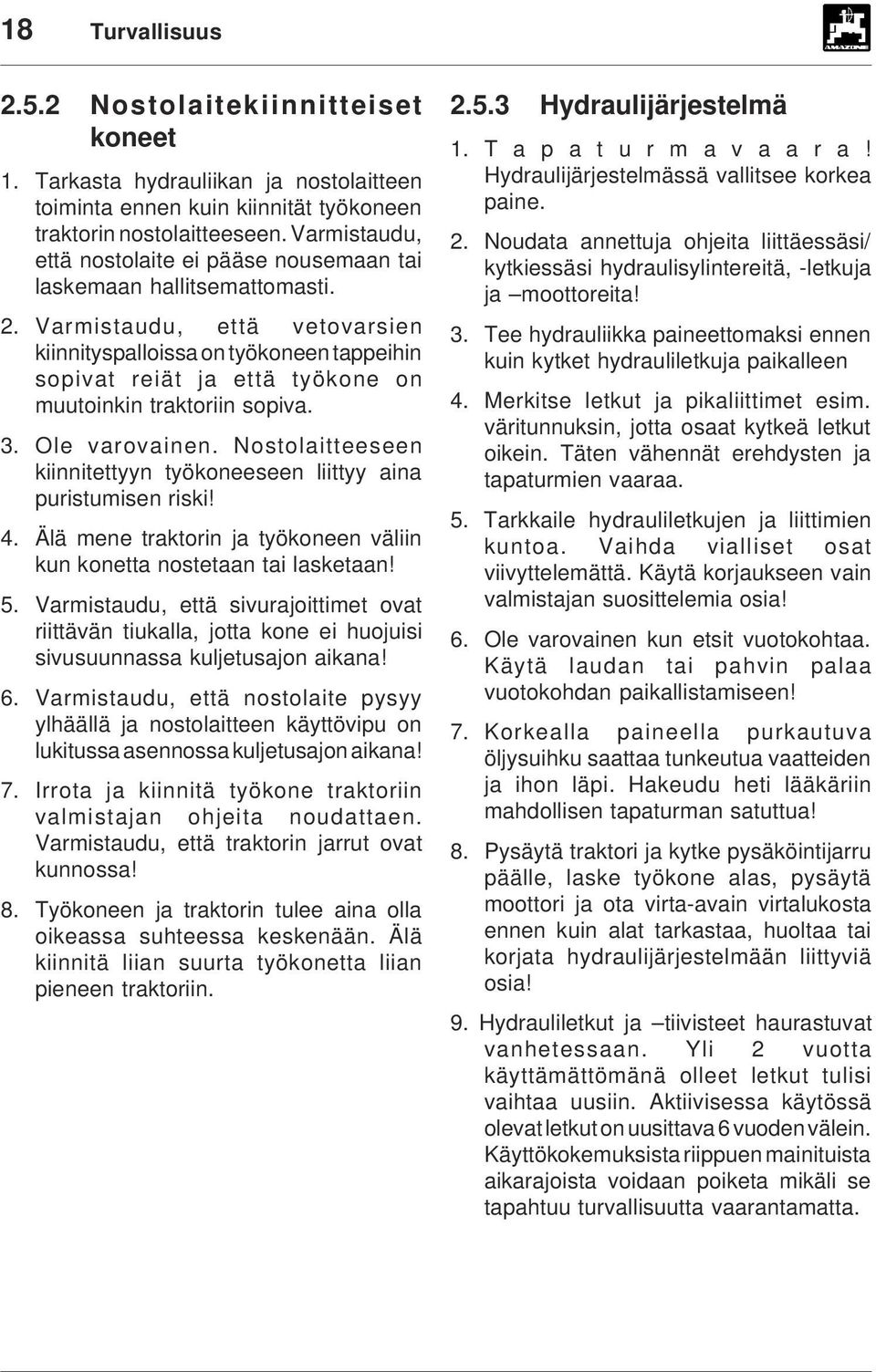 Varmistaudu, että vetovarsien kiinnityspalloissa on työkoneen tappeihin sopivat reiät ja että työkone on muutoinkin traktoriin sopiva. 3. Ole varovainen.