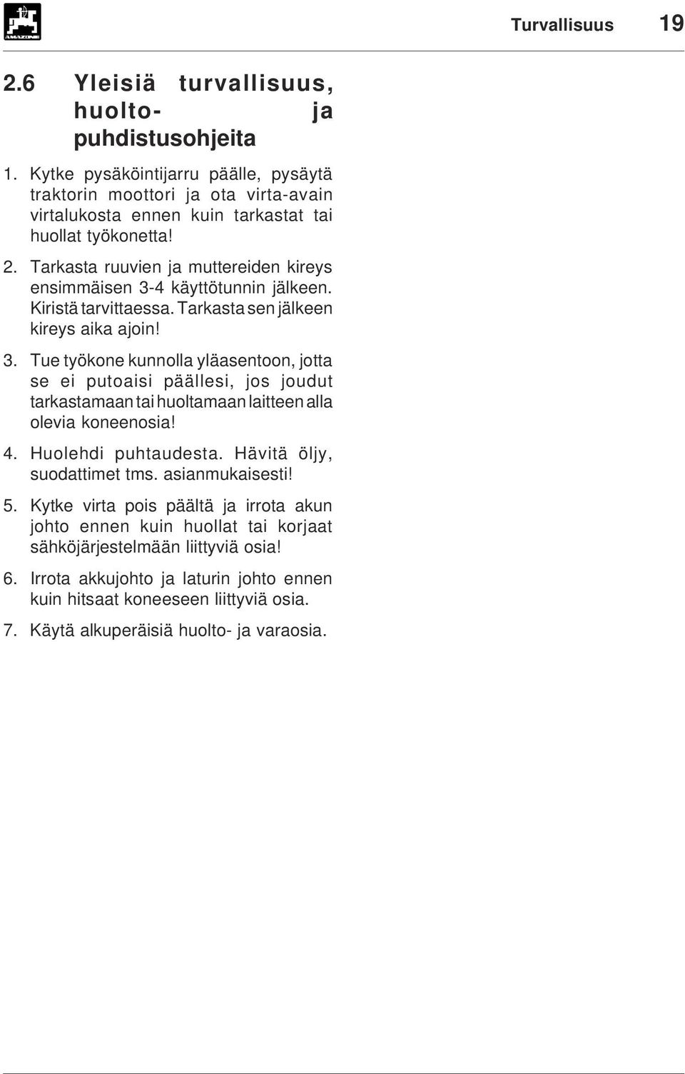 Tarkasta ruuvien ja muttereiden kireys ensimmäisen 3-4 käyttötunnin jälkeen. Kiristä tarvittaessa. Tarkasta sen jälkeen kireys aika ajoin! 3. Tue työkone kunnolla yläasentoon, jotta se ei putoaisi päällesi, jos joudut tarkastamaan tai huoltamaan laitteen alla olevia koneenosia!