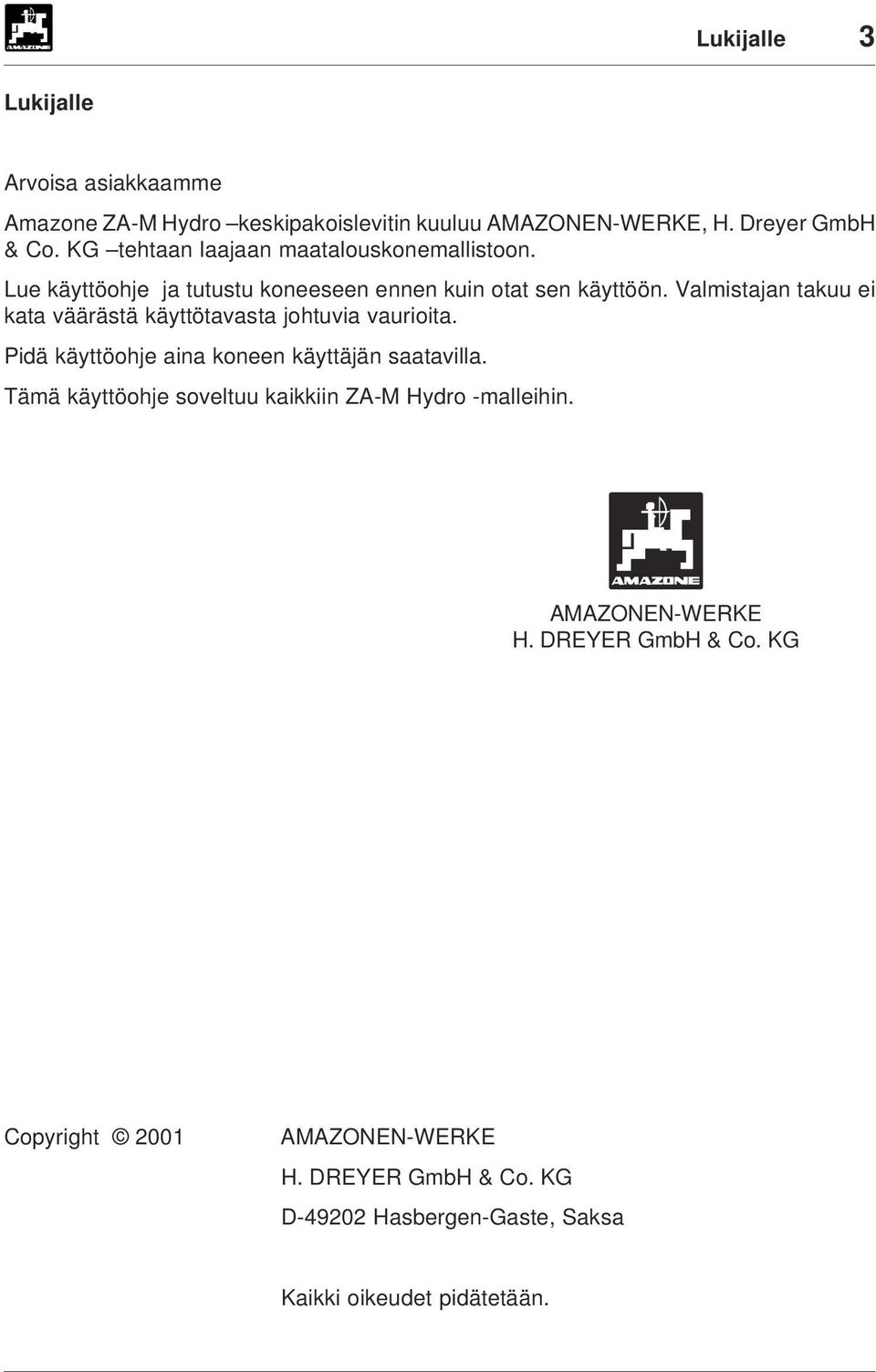 Valmistajan takuu ei kata väärästä käyttötavasta johtuvia vaurioita. Pidä käyttöohje aina koneen käyttäjän saatavilla.