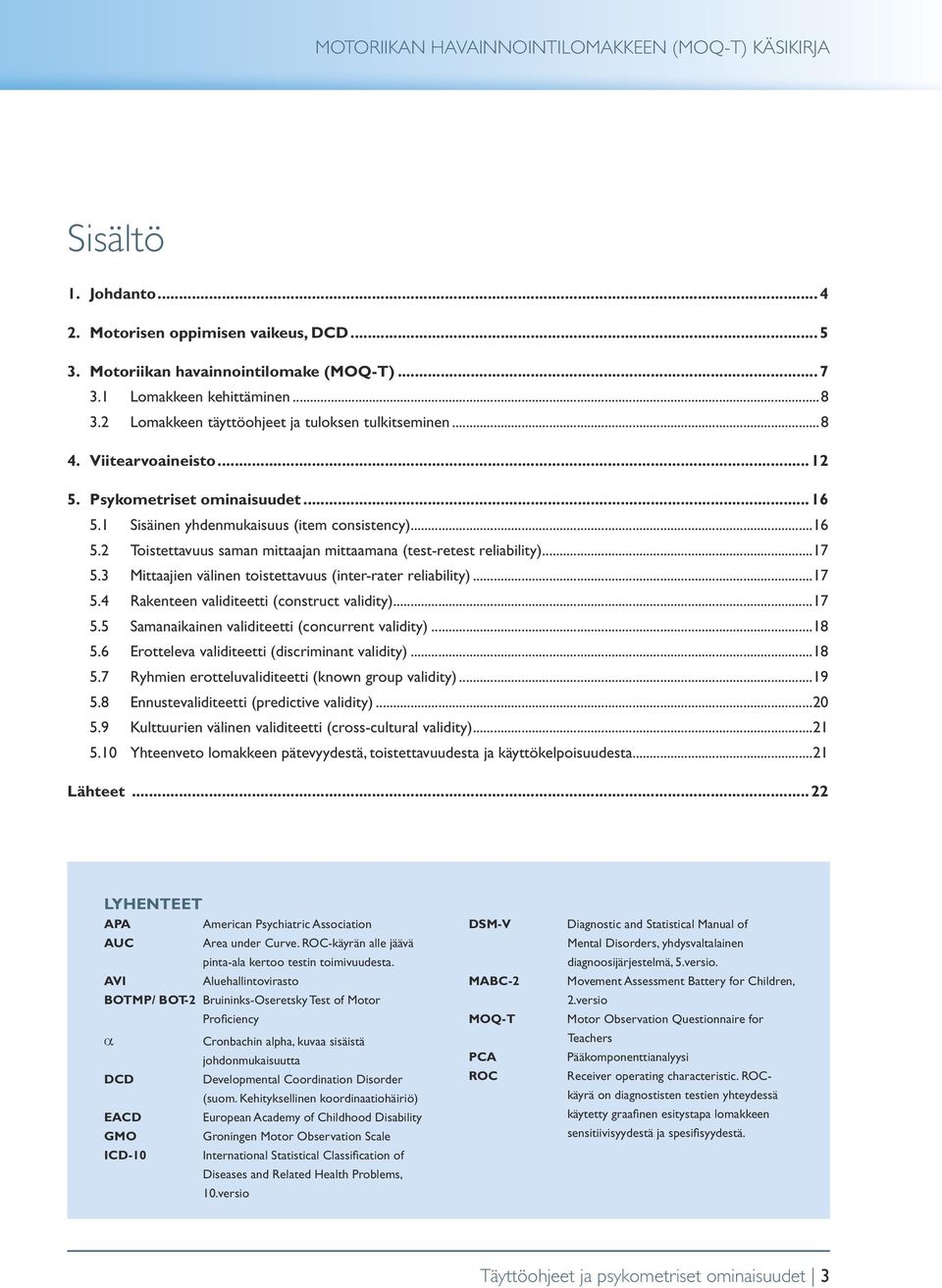 3 Mittaajien välinen toistettavuus (inter-rater reliability)...17 5.4 Rakenteen validiteetti (construct validity)...17 5.5 Samanaikainen validiteetti (concurrent validity)...18 5.