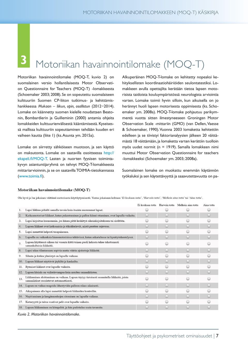 Lomake on käännetty suomen kielelle noudattaen Beatonin, Bombardierin ja Guilleminin (2000) antamia ohjeita lomakkeiden kulttuurienvälisestä kääntämisestä.