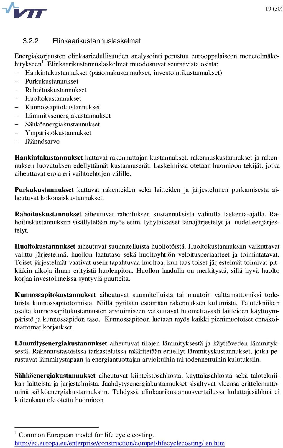 Kunnossapitokustannukset Lämmitysenergiakustannukset Sähköenergiakustannukset Ympäristökustannukset Jäännösarvo Hankintakustannukset kattavat rakennuttajan kustannukset, rakennuskustannukset ja