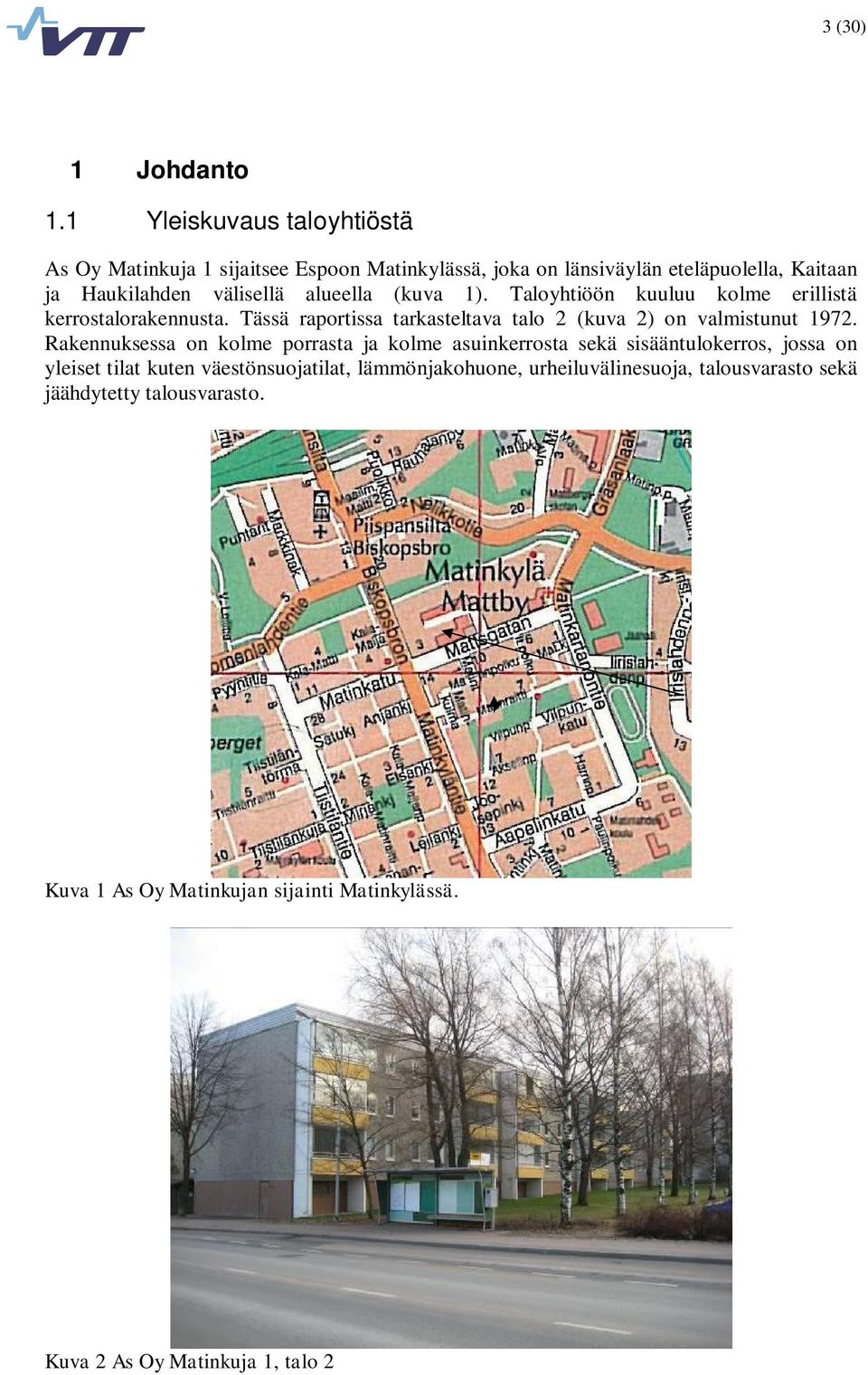 alueella (kuva 1). Taloyhtiöön kuuluu kolme erillistä kerrostalorakennusta. Tässä raportissa tarkasteltava talo 2 (kuva 2) on valmistunut 1972.