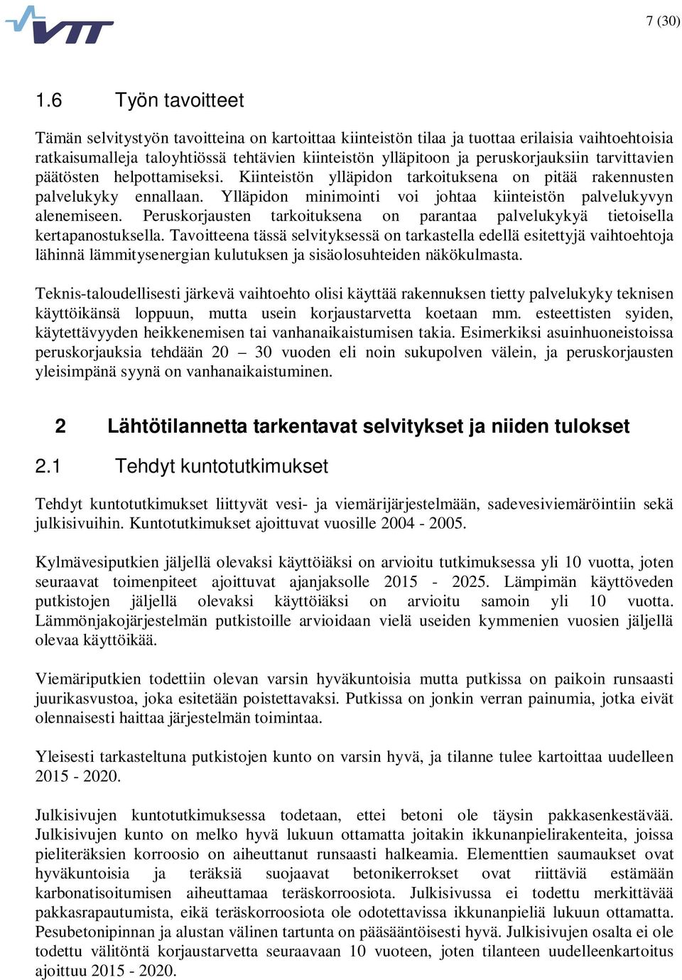 tarvittavien päätösten helpottamiseksi. Kiinteistön ylläpidon tarkoituksena on pitää rakennusten palvelukyky ennallaan. Ylläpidon minimointi voi johtaa kiinteistön palvelukyvyn alenemiseen.