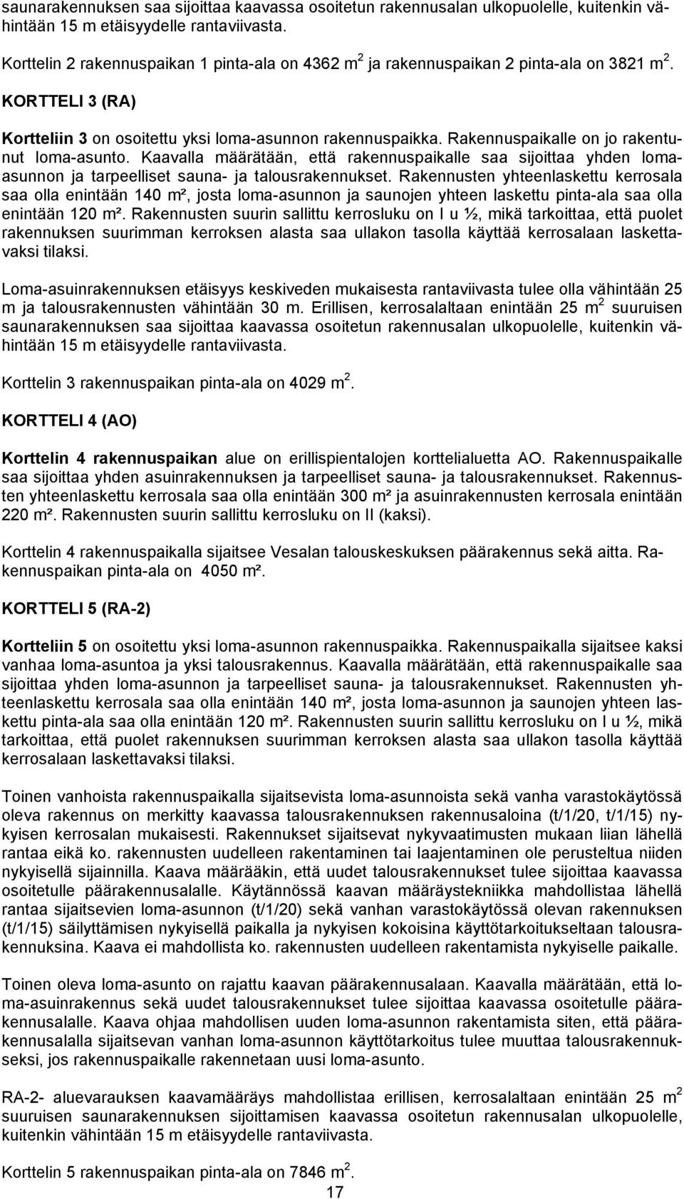 Rakennuspaikalle on jo rakentunut loma-asunto. Kaavalla määrätään, että rakennuspaikalle saa sijoittaa yhden lomaasunnon ja tarpeelliset sauna- ja talousrakennukset.