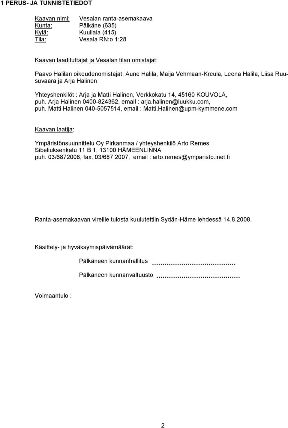 Arja Halinen 0400-824362, email : arja.halinen@luukku.com, puh. Matti Halinen 040-5057514, email : Matti.Halinen@upm-kymmene.