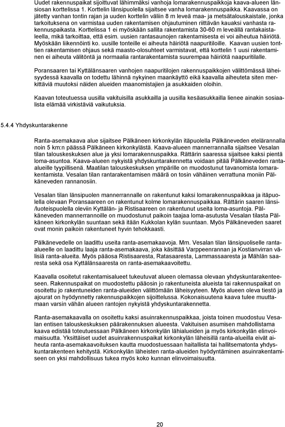 rakennuspaikasta. Korttelissa 1 ei myöskään sallita rakentamista 30-60 m leveällä rantakaistaleella, mikä tarkoittaa, että esim. uusien rantasaunojen rakentamisesta ei voi aiheutua häiriötä.