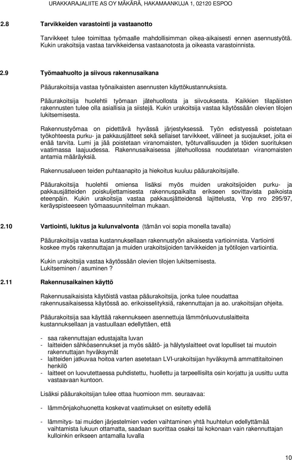 Pääurakoitsija huolehtii työmaan jätehuollosta ja siivouksesta. Kaikkien tilapäisten rakennusten tulee olla asiallisia ja siistejä. Kukin urakoitsija vastaa käytössään olevien tilojen lukitsemisesta.