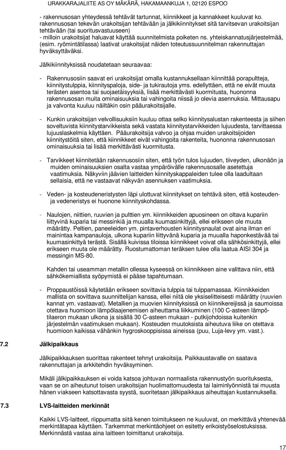 yhteiskannatusjärjestelmää, (esim. ryömintätilassa) laativat urakoitsijat näiden toteutussuunnitelman rakennuttajan hyväksyttäväksi. 7.