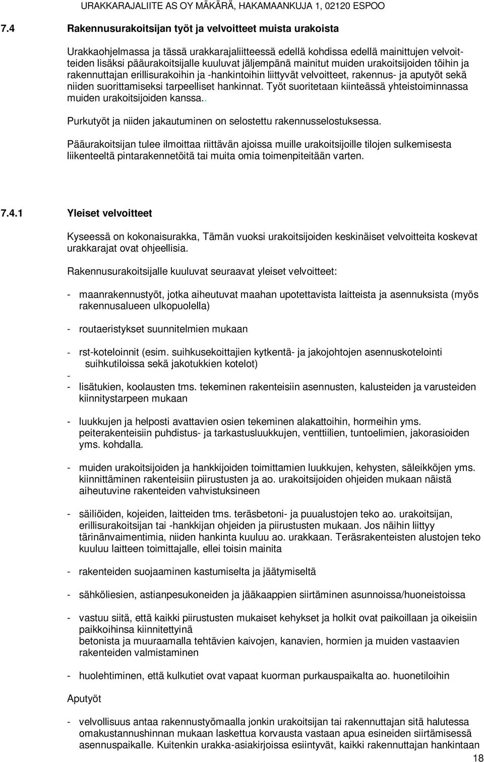 Työt suoritetaan kiinteässä yhteistoiminnassa muiden urakoitsijoiden kanssa.. Purkutyöt ja niiden jakautuminen on selostettu rakennusselostuksessa.