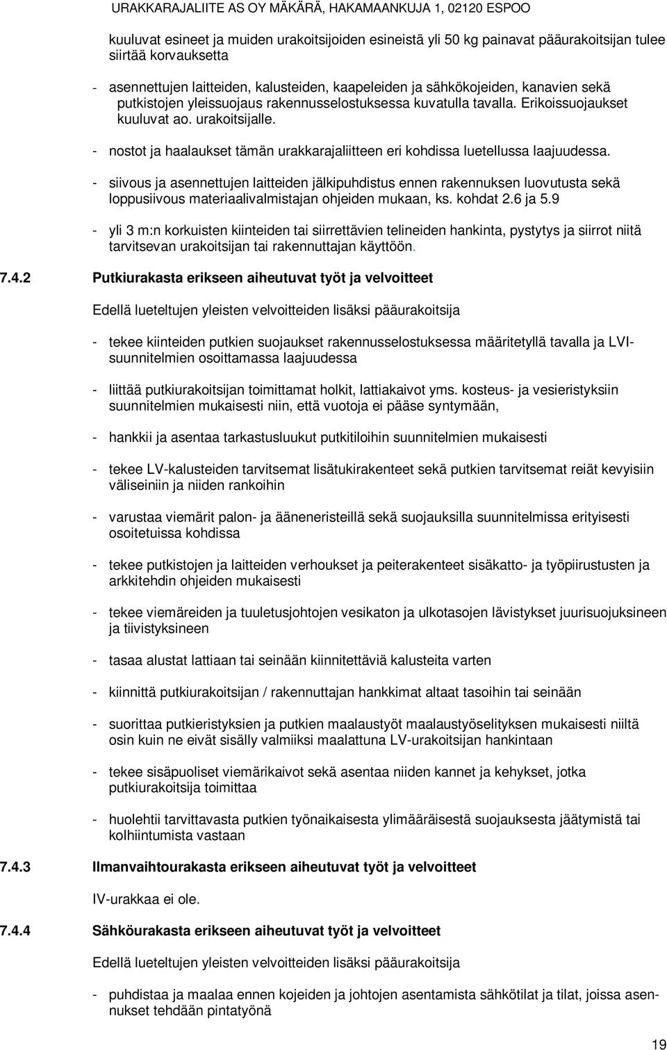 - siivous ja asennettujen laitteiden jälkipuhdistus ennen rakennuksen luovutusta sekä loppusiivous materiaalivalmistajan ohjeiden mukaan, ks. kohdat 2.6 ja 5.