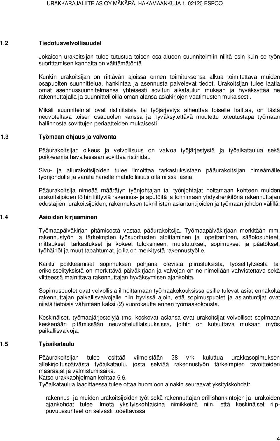 Urakoitsijan tulee laatia omat asennussuunnitelmansa yhteisesti sovitun aikataulun mukaan ja hyväksyttää ne rakennuttajalla ja suunnittelijoilla oman alansa asiakirjojen vaatimusten mukaisesti.